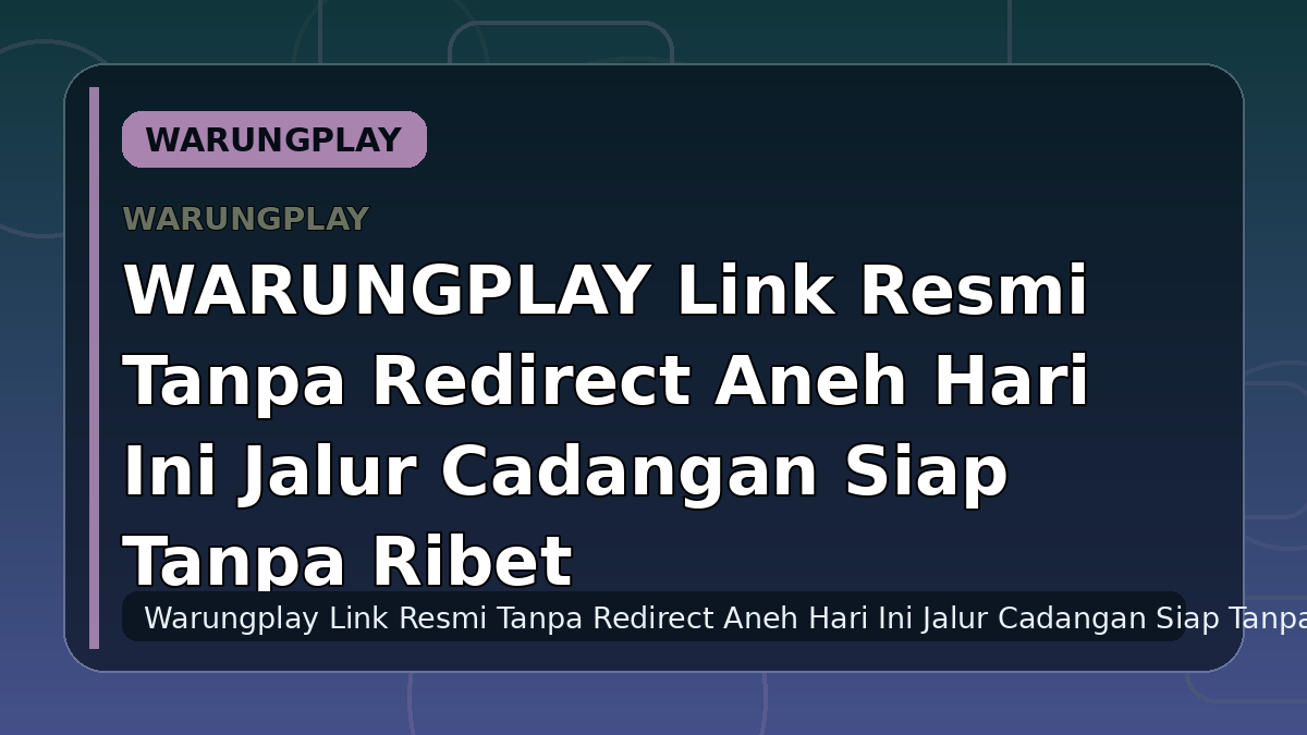 WARUNGPLAY Link Resmi Tanpa Redirect Aneh Hari Ini Jalur Cadangan Siap Tanpa Ribet